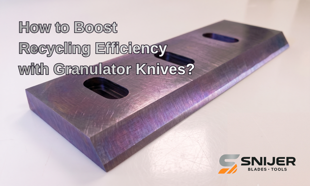 How to Boost Recycling Efficiency with Granulator Knives